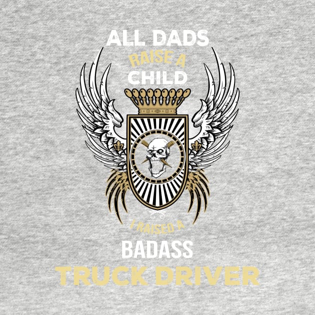 All dads rise a child I raised a badaas truck driver by TEEPHILIC